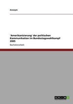 'Amerikanisierung' Der Politischen Kommunikation Im Bundestagswahlkampf 2005