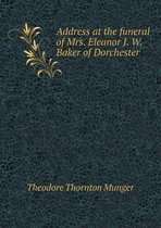 Address at the funeral of Mrs. Eleanor J. W. Baker of Dorchester