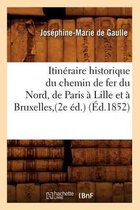 Histoire- Itin�raire Historique Du Chemin de Fer Du Nord, de Paris � Lille Et � Bruxelles, (2e �d.) (�d.1852)