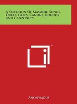 A Selection of Masonic Songs, Duets, Glees, Canons, Rounds and Canzonets