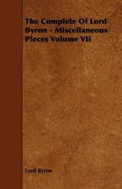 The Complete Of Lord Byron - Miscellaneous Pieces Volume VII