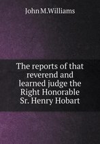 The reports of that reverend and learned judge the Right Honorable Sr. Henry Hobart