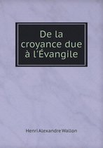 De la croyance due a l'Evangile