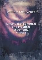 A manual of spherical and practical astronomy Volume 2