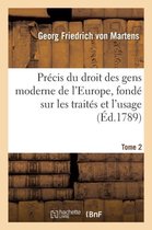Sciences Sociales- Pr�cis Du Droit Des Gens Moderne de l'Europe, Fond� Sur Les Trait�s Et l'Usage. Tome 2