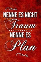 Nenne es nicht Traum - Nenne es Plan!