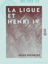 La Ligue et Henri IV - Histoire de France