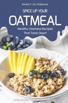Spice Up Your Oatmeal - Healthy Oatmeal Recipes That Taste Great