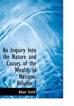 An Inquiry Into the Nature and Causes of the Wealth of Nations, Volume I