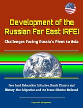 Development of the Russian Far East (RFE): Challenges Facing Russia's Pivot to Asia - Free Land Relocation Initiative, Harsh Climate and History, Out-Migration and the Trans-Siberian Railroad