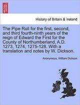 The Pipe Roll for the First, Second, and Third Fourth-Ninth Years of the Reign of Edward the First for the County of Northumberland, A.D. 1273, 1274, 1275-128. with a Translation a