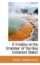 A Treatise on the Grammar of the New Testament Dialect