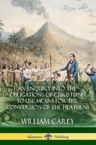 An Enquiry Into The Obligations Of Christians To Use Means For The Conversion Of The Heathens