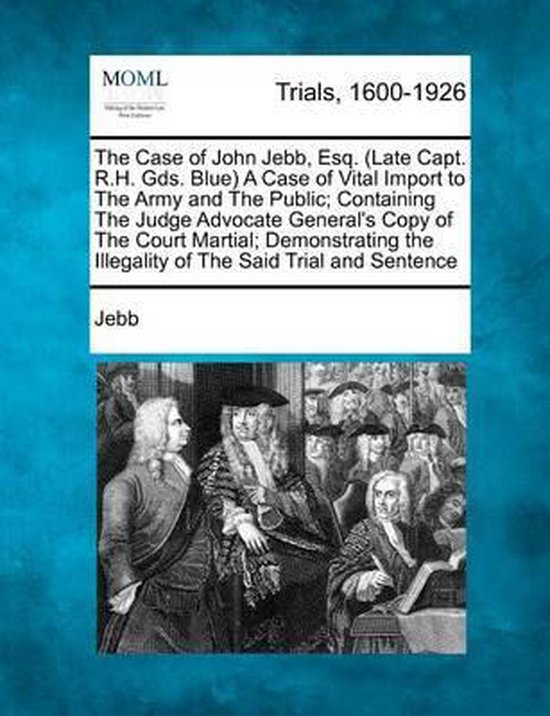 The Case of John Jebb, Esq. (Late Capt. R.H. Gds. Blue) a Ca ... - cover