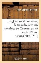 La Question Du Moment, Lettres Adress�es Aux Membres Du Gouvernement Sur La D�fense Nationale