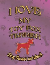 I Love My Toy Fox Terrier - Dog Owner Notebook