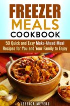 Quick & Easy - Freezer Meals Cookbook: 50 Quick and Easy Make-Ahead Meal Recipes for You and Your Family to Enjoy
