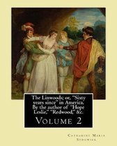 The Linwoods; Or, Sixty Years Since in America. by the Author of Hope Leslie, Redwood, &c. by