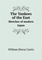 The Yankees of the East Sketches of modern Japan