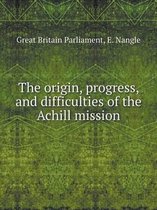 The origin, progress, and difficulties of the Achill mission