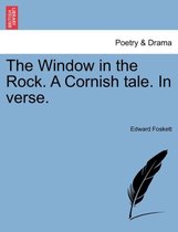 The Window in the Rock. a Cornish Tale. in Verse.