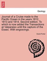 Journal of a Cruise Made to the Pacific Ocean in the Years 1812, 1813 and 1814. Second Edition. to Which Is Now Added the Transactions at Valparaiso Until the Capture of the Essex.