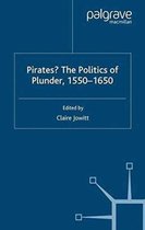Pirates The Politics of Plunder 1550 1650