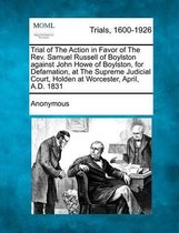 Trial of the Action in Favor of the REV. Samuel Russell of Boylston Against John Howe of Boylston, for Defamation, at the Supreme Judicial Court, Holden at Worcester, April, A.D. 1831
