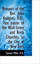 Memoirs of the REV. John Rodgers, D.D., Late Pastor of the Wall-Street and Brick Churches, in the CI