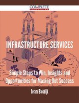 Infrastructure Services - Simple Steps to Win, Insights and Opportunities for Maxing Out Success