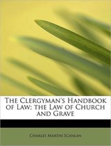 The Clergyman's Handbook of Law; The Law of Church and Grave