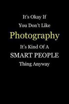 It's Okay If You Don't Like Photography It's Kind of a Smart People Thing Anyway