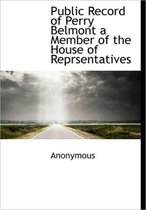 Public Record of Perry Belmont a Member of the House of Reprsentatives