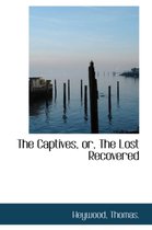 The Captives, Or, the Lost Recovered