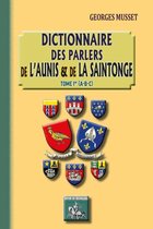 Parlange d'entre Loire et Garonne - Dictionnaire des parlers de l'Aunis et de la Saintonge (Tome Ier)