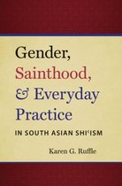 Gender, Sainthood, & Everyday Practice in South Asian Shi’ism