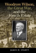 Joseph V. Hughes Jr. and Holly O. Hughes Series on the Presidency and Leadership - Woodrow Wilson, the Great War, and the Fourth Estate