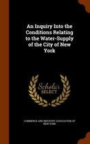 An Inquiry Into the Conditions Relating to the Water-Supply of the City of New York