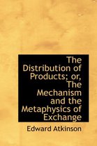 The Distribution of Products; Or, the Mechanism and the Metaphysics of Exchange