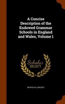 A Concise Description of the Endowed Grammar Schools in England and Wales, Volume 1