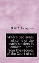 Sketch Pedigrees of Some of the Early Settlers in Jamaica. Comp. from the Records of the Court of Ch