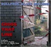 Bullfrog Blues Machine - Cross That Line