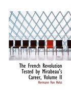 The French Revolution Tested by Mirabeau's Career, Volume II