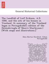 The Landfall of Leif Erikson, A.D. 1000, and the Site of His Houses in Vineland. (a Summary of the Vineland Sagas in Peringskiöld's Edition of the Heimskringla of Shorri Sturleyson