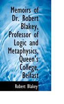 Memoirs of Dr. Robert Blakey, Professor of Logic and Metaphysics, Queen's College, Belfast