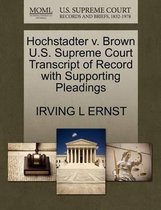 Hochstadter V. Brown U.S. Supreme Court Transcript of Record with Supporting Pleadings