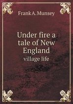 Under fire a tale of New England village life