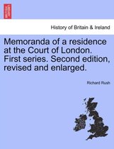 Memoranda of a residence at the Court of London. First series. Second edition, revised and enlarged.