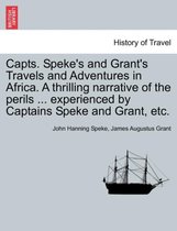 Capts. Speke's and Grant's Travels and Adventures in Africa. a Thrilling Narrative of the Perils ... Experienced by Captains Speke and Grant, Etc.