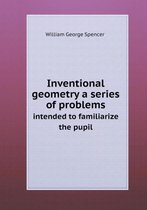 Inventional geometry a series of problems intended to familiarize the pupil